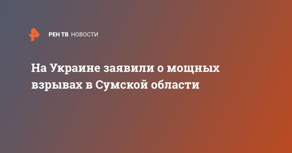 На Украине заявили о мощных взрывах в Сумской области