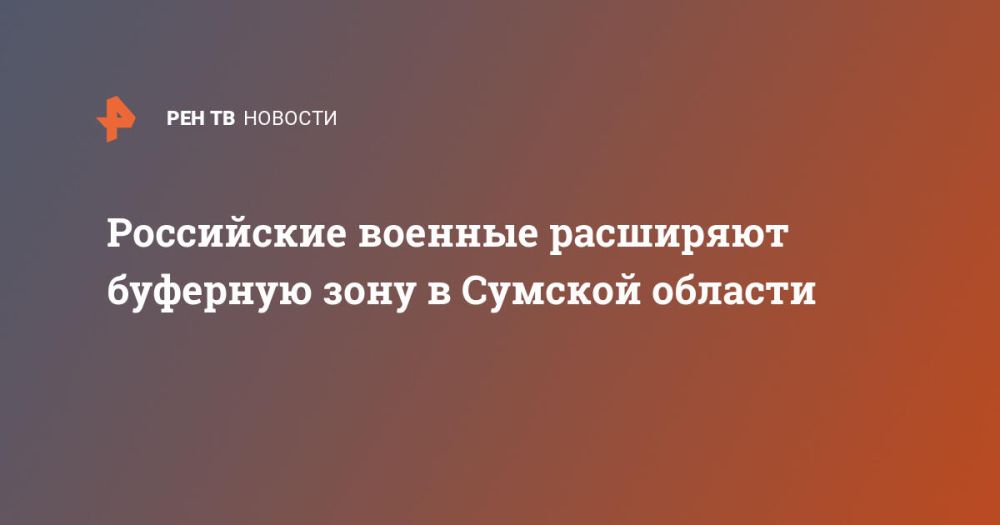 Российские военные расширяют буферную зону в Сумской области