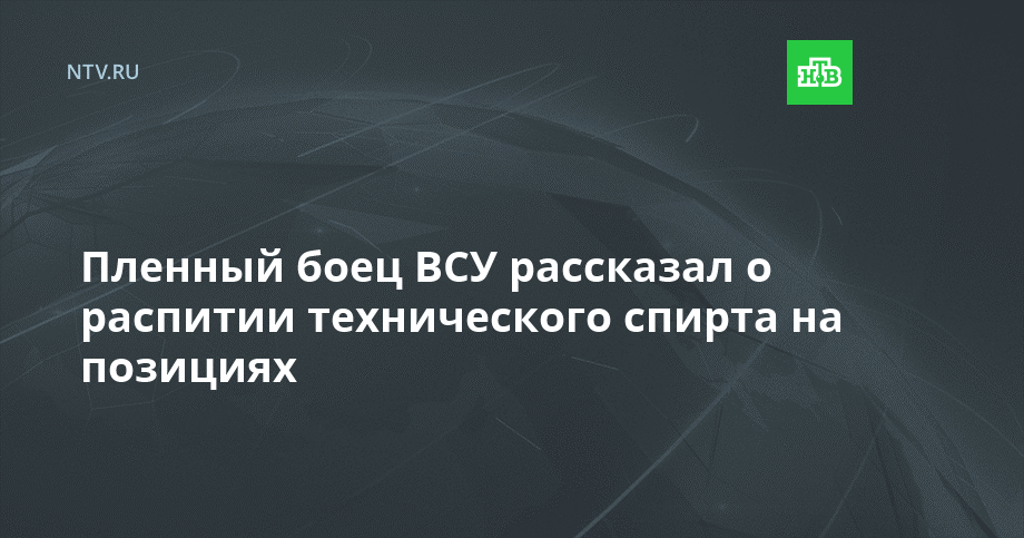 Пленный боец ВСУ рассказал о распитии технического спирта на позициях